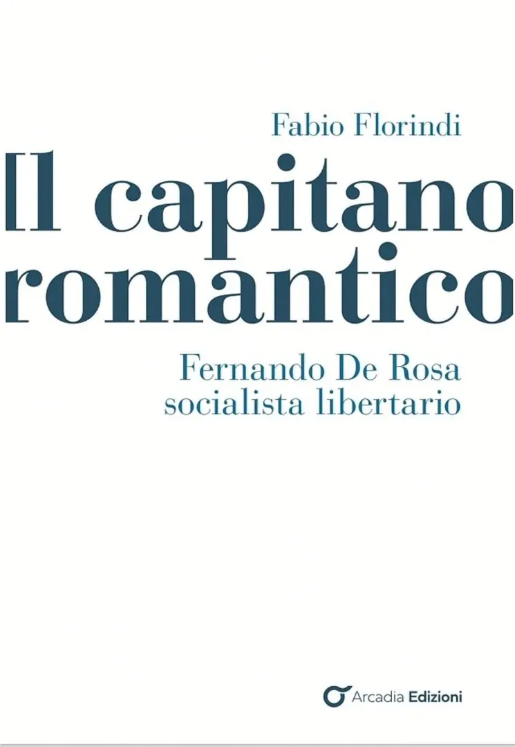 Esce “Il capitano romantico. Fernando De Rosa socialista libertario”, un libro di Fabio Florindi